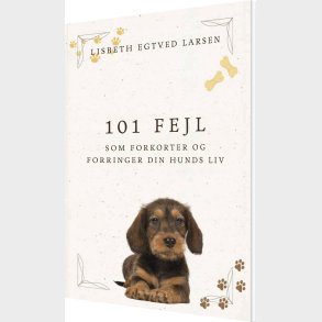 101 Fejl Som Forkorter Og Forringer Din Hunds Liv - Lisbeth Egtved Larsen - Bog