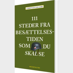 111 Steder Fra Besttelsestiden Som Du Skal Se - Christian Aagaard - Bog
