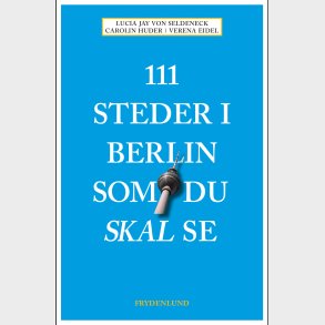 111 Steder I Berlin Som Du Skal Se - Lucia Jay Von Seldeneck - Bog
