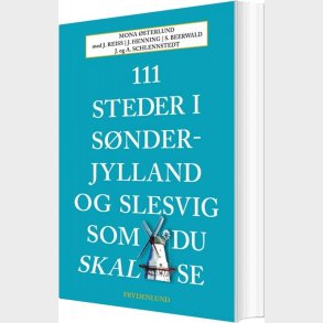 111 Steder I Snderjylland Og Slesvig Som Du Skal Se - Mona sterlund - Bog