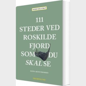 111 Steder Ved Roskilde Fjord Som Du Skal Se - Heidi Fjelstrup - Bog