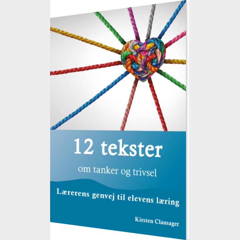 12 Tekster Om Tanker Og Trivsel - Lrerens Genvej Til Elevens Lring - Kirsten Clausager - Bog