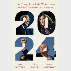 2024: How Trump Retook The White House And The Democrats Lost America - Josh Dawsey - English Book