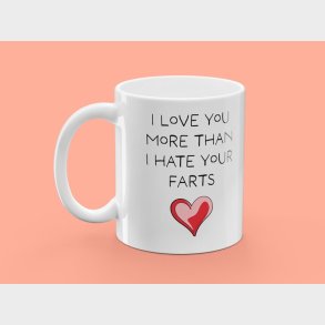 Krus med Tryk - I Love You More Than I Hate Your Farts