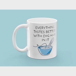 Krus med Tryk - Everything Tastes Better With Dog Hair In It