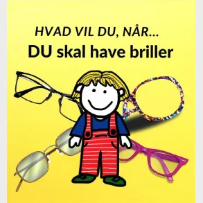 Hvad vil du nr... DU skal have briller