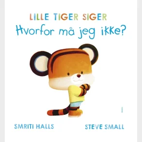LILLE TIGER SIGER Hvorfor m� jeg ikke?