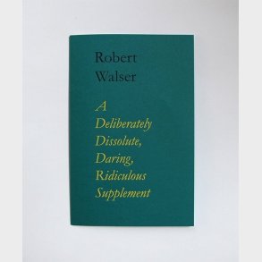 A Deliberately Dissolute, Daring, Ridiculous Supplement - Robert Walser - Bog