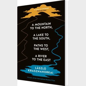 A Mountain To The North, A Lake To The South, Paths To The West, A River To The East - Lszl Krasznahorkai - English Book