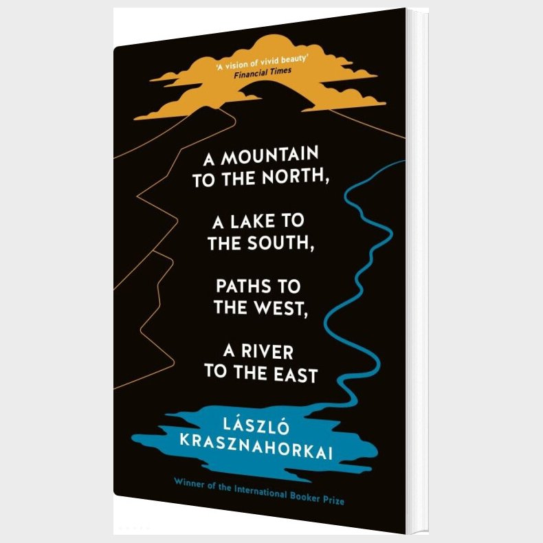 A Mountain To The North, A Lake To The South, Paths To The West, A River To The East - Lszl Krasznahorkai - English Book