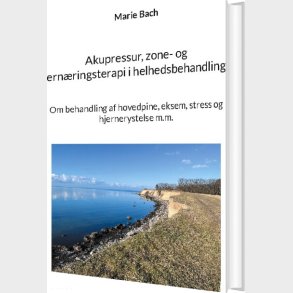 Akupressur, Zone- Og Ernringsterapi I Helhedsbehandling - Marie Bach - Bog