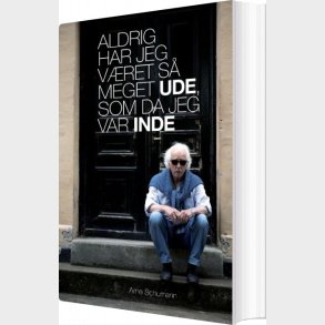 Aldrig Har Jeg Vret S Meget Ude, Som Da Jeg Var Inde - Arne Schumann - Bog