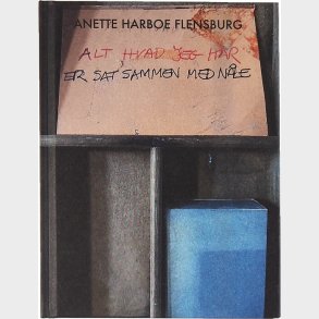Alt Hvad Jeg Har Er Sat Sammen Af Nle - Anette Harboe Flensburg - Bog