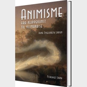 Animisme - Fra Klippekunst Til Klimakrise - Rune Engelbreth Larsen - Bog