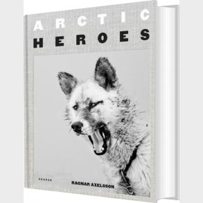Arctic Heroes: A Tribute To The Sled Dogs Of Greenland - Ragnar Axelsson - English Book