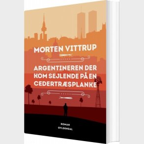 Argentineren Der Kom Sejlende P� En Cedertr�splanke - Morten Vittrup - Bog