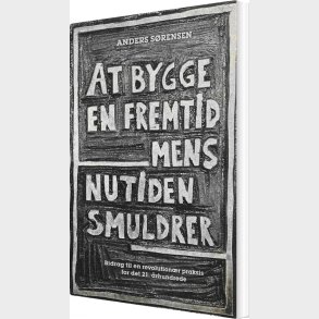 At Bygge En Fremtid Mens Nutiden Smuldrer - Anders S�rensen - Bog