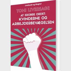 At Erobre Ordet: Kvinderne Og Arbejderbev�gelsen - Toni Liversage - Bog
