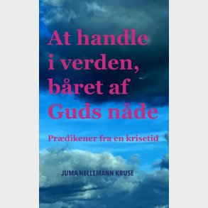 At Handle I Verden, B�ret Af Guds N�de - Juma Nellemann Kruse - Bog