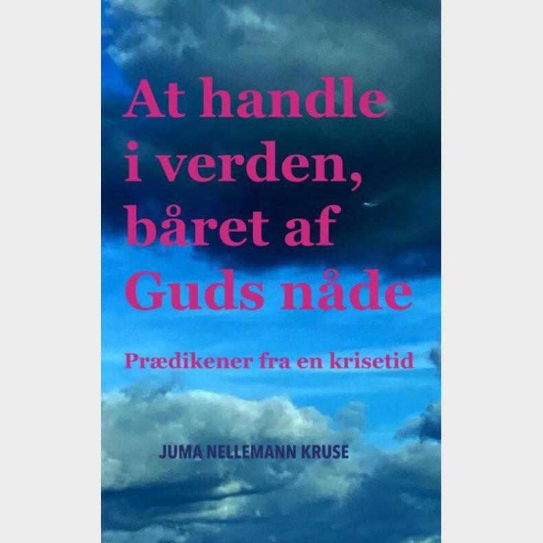 At Handle I Verden, B�ret Af Guds N�de - Juma Nellemann Kruse - Bog