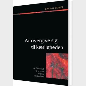 At Overgive Sig Til K�rligheden - David G. Benner - Bog
