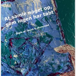 At Samle Noget Op, Som Ingen Har Tabt - Jacob K. Rosendal - Bog