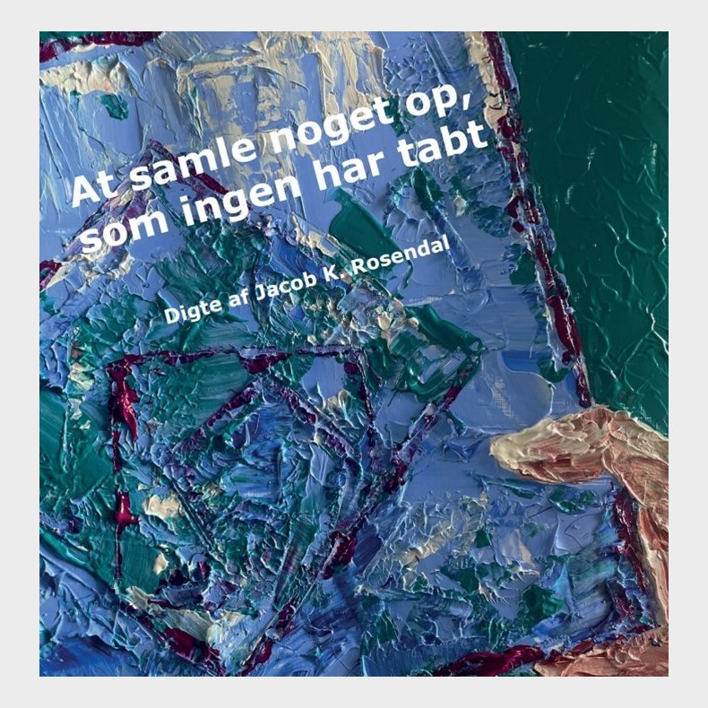 At Samle Noget Op, Som Ingen Har Tabt - Jacob K. Rosendal - Bog