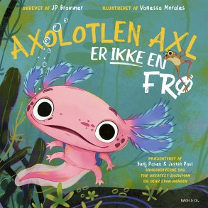Axolotlen Axl Er Ikke En Fr� - Justin Paul - Bog
