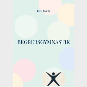 Begrebsgymnastik - At �ve Sig N�gen I T�nkning - Kim G�rtz - Bog