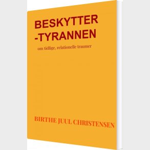 Beskytter-tyrannen - Birthe Juul Christensen - Bog