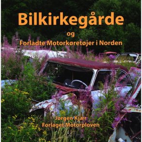 Bilkirkeg�rde Og Forladte Motork�rert�jer I Norden - J�rgen Kj�r - Bog