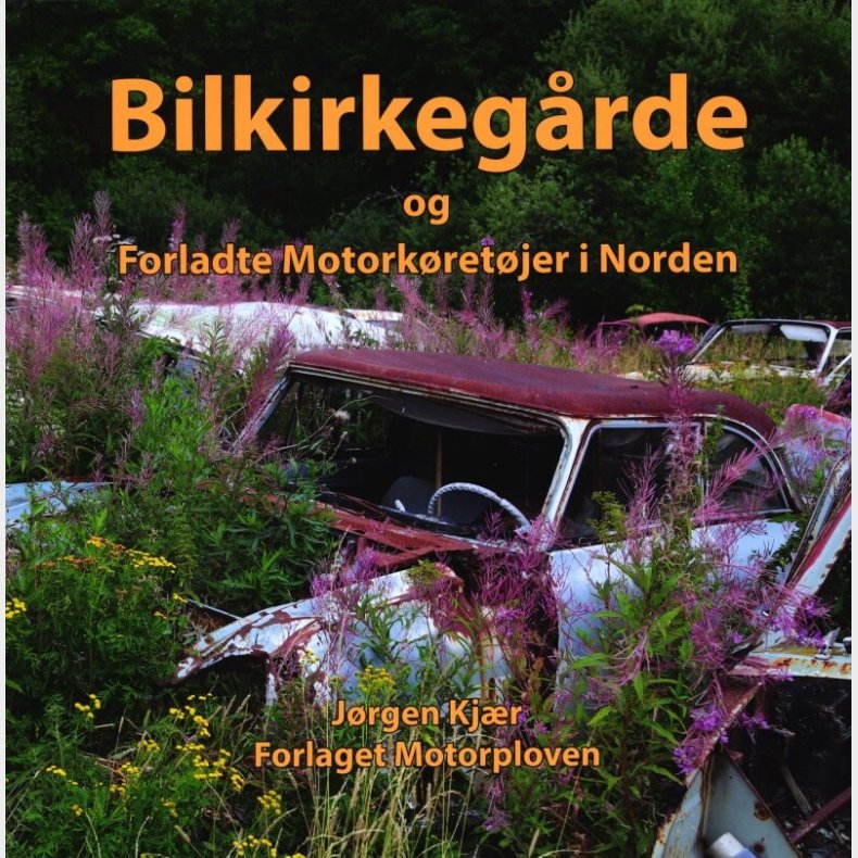 Bilkirkegrde Og Forladte Motorkrertjer I Norden - Jrgen Kjr - Bog