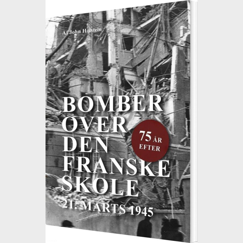 Bomber Over Den Franske Skole - 75 r Efter - John Holstein - Bog