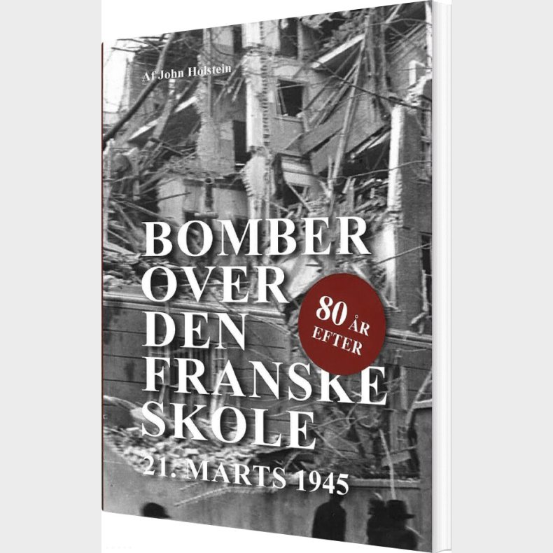 Bomber Over Den Franske Skole - 80 �r Efter - John Holstein - Bog