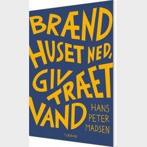 Br�nd Huset Ned, Giv Tr�et Vand - Hans Peter Madsen - Bog
