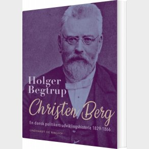 Christen Berg. En Dansk Politikers Udviklingshistorie 1829-1866 - Holger Begtrup - Bog