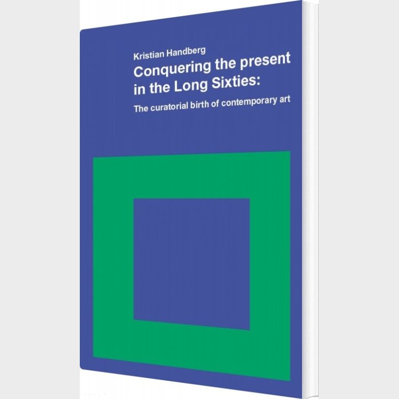 Conquering The Present In The Long Sixties - Kristian Handberg - English Book