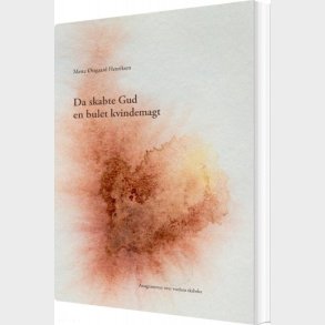 Da Skabte Gud En Bulet Kvindemagt - Mette �stgaard Henriksen - Bog