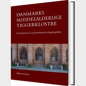 Danmarks Middelalderlige Tiggerklostre - Morten Larsen - Bog