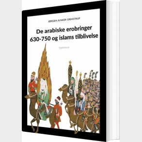 De Arabiske Erobringer 630-750 Og Islams Tilblivelse - J�rgen Grimstrup - Bog
