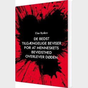 De Bedst Tilg�ngelige Beviser For At Menneskets Bevidsthed Overlever D�den - Else Byskov - Bog