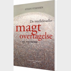 De Intellektuelles Magtovertagelse - Og Regimente - Steen Steensen - Bog