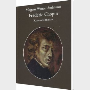Fr�d�ric Chopin - Klaverets Mester - Mogens Wenzel Andreasen - Bog