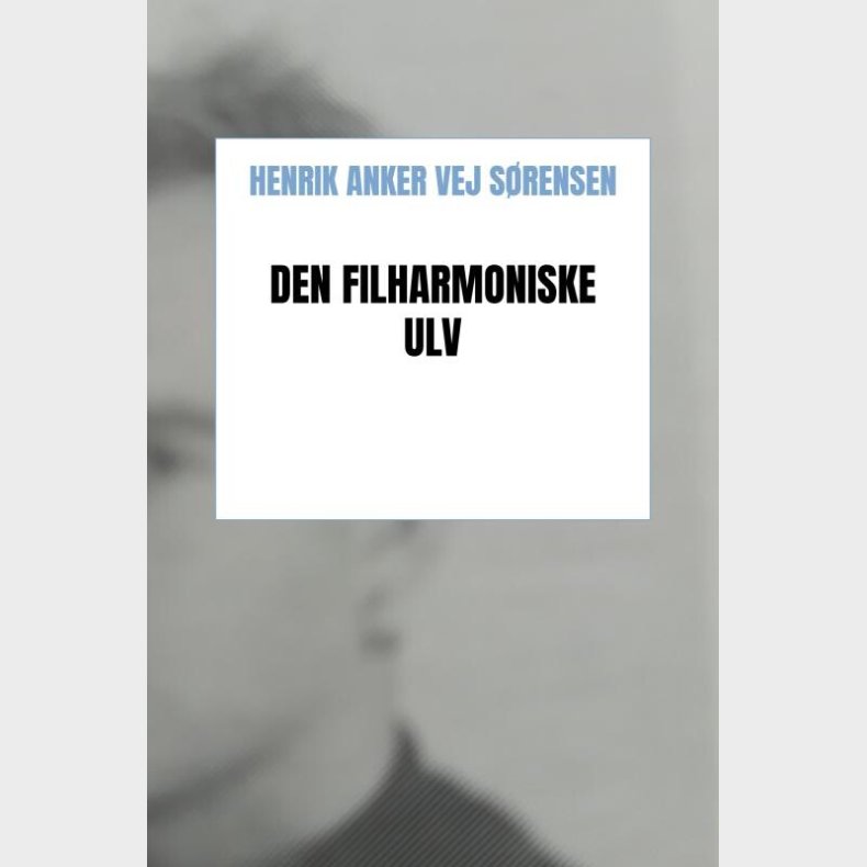 Den Filharmoniske Ulv - Henrik Anker Vej S�rensen - Bog