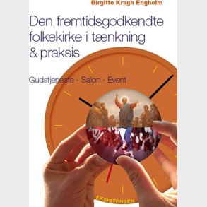 Den Fremtidsgodkendte Folkekirke I T�nkning & Praksis - Birgitte Kragh Engholm - Bog