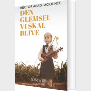 Den Glemsel Vi Skal Blive - H�ctor Abad Faciolince - Bog