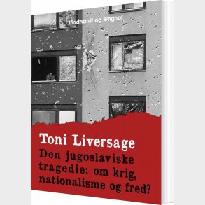 Den Jugoslaviske Tragedie: Om Krig, Nationalisme Og Fred? - Toni Liversage - Bog