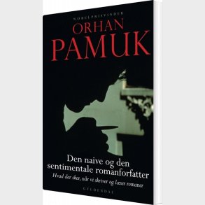 Den Naive Og Den Sentimentale Romanforfatter - Orhan Pamuk - Bog