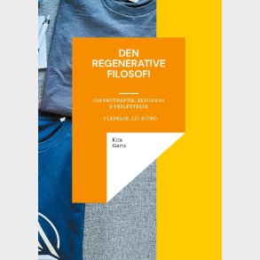Den Regenerative Filosofi - Om Protreptik, Resonans & Fris�ttelse - I Ledelse, Liv & Ord - Kim G�rtz - Bog