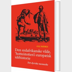 Den Sydafrikanske Vilde, 'hottentotten' I Europ�isk Id�historie - Ole H�iris - Bog